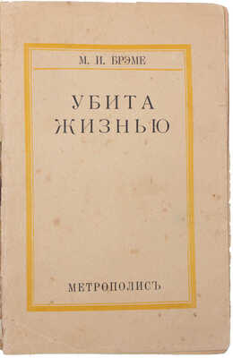 Брэме М.И. Убита жизнью / Пер. с нем. М.Е. Абкиной. Рига: Метрополис, [1920-е].